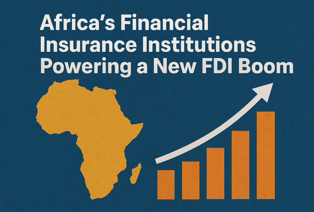 Africa’s Financial Shield: How Insurance Institutions Are Powering an FDI Boom